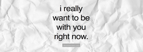 I Want To Be With You Right Now Facebook Cover