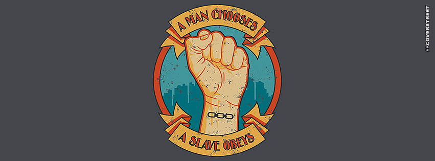 A Man Chooses A Slave Obeys  Facebook Cover