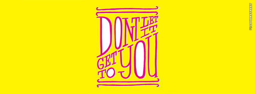 Dont Let It Get To You  Wallpaper