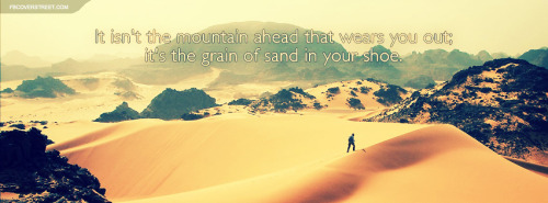 It Isnt The Mountain Ahead That Wears You Out Quote Facebook Cover